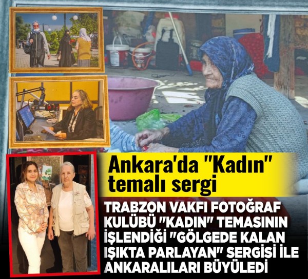Ankara'da "Kadın" temalı sergi! Trabzon Vakfı Fotoğraf Kulübü'nden "Gölgede Kalan Işıkta Parlayan" sergisi