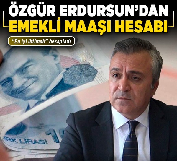 Özgür Erdursun'dan emekli maaşı hesabı