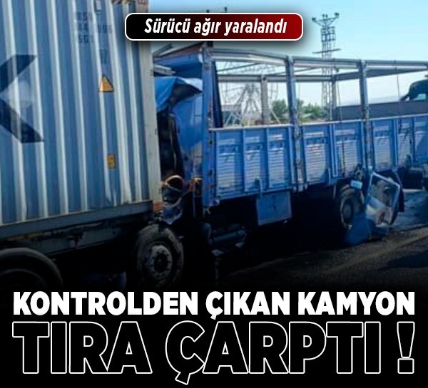 Kontrolden çıkan kamyon TIR'a çarptı! Sürücü ağır yaralandı