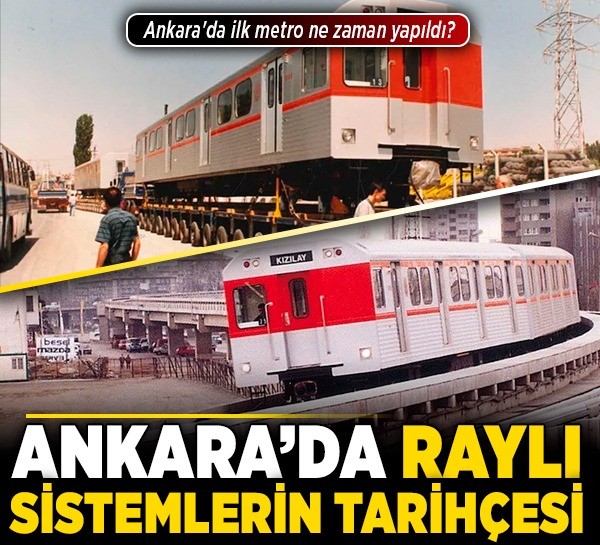 Ankara'da raylı sistemlerin tarihçesi! Ankara'da ilk metro ne zaman yapıldı? Ankara metrosunun temelini kim attı?
