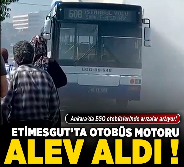 Ankara’da EGO otobüslerinde arızalar artıyor! Etimesgut’ta otobüs motoru alev aldı