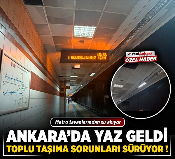 Ankara'da yaz geldi, toplu taşıma sorunları sürüyor! Metro tavanlarından su akıyor