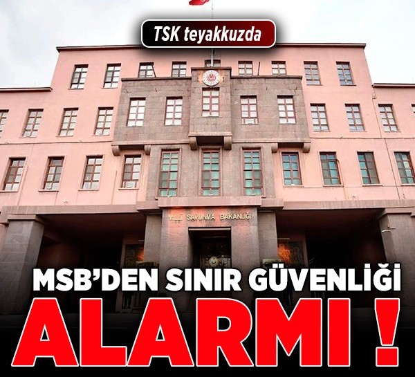 MSB'den sınır güvenliği alarmı! TSK teyakkuzda
