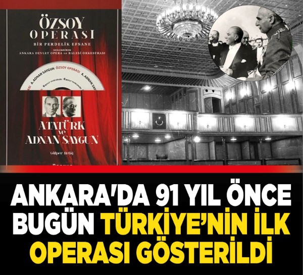 Ankara'da 91 yıl önce bugün Türkiye’nin ilk operası gösterildi