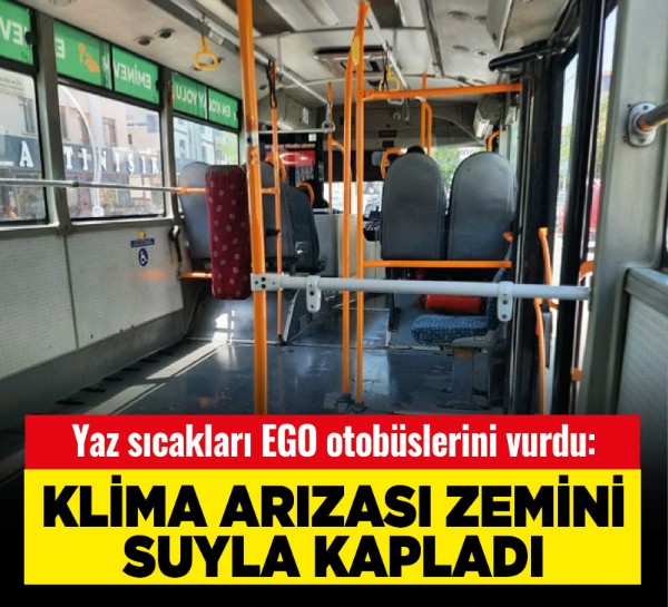 Yaz sıcakları EGO otobüslerini vurdu: Klima arızası zemini suyla kapladı