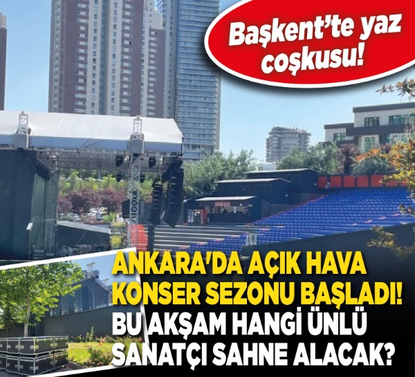Ankara'da açık hava konser sezonu başladı! Bu akşam hangi ünlü sanatçı sahne alacak?