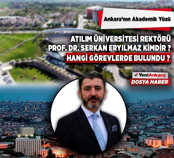 Ankara Atılım Üniversitesi Rektörü Serkan Eryılmaz kimdir, nereli, hangi görevlerde bulundu?