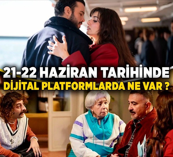 21-22 Haziran tarihinde dijital platformlarda neler var?