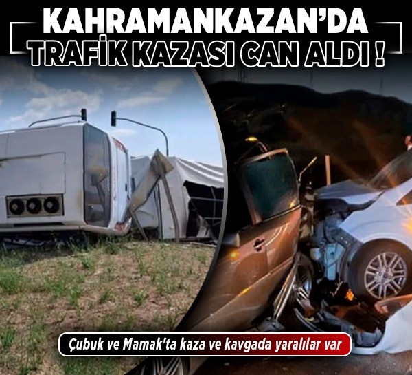 Kahramankazan'da trafik kazası can aldı! Çubuk ve Mamak'ta kaza ve kavgada yaralılar var