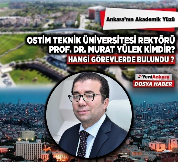 OSTİM Teknik Üniversitesi Rektörü Prof. Dr. Murat Yülek kimdir, nereli, hangi görevlerde bulundu?