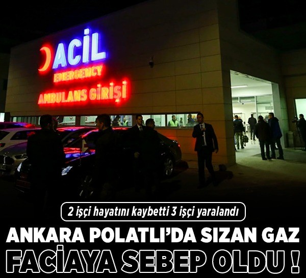 Ankara Polatlı'da sızan gaz faciaya sebep oldu! 2 işçi hayatını kaybetti 3 işçi yaralandı