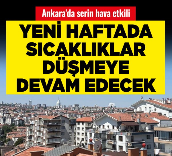 Ankara'da serin hava etkili: Yeni haftada sıcaklıklar düşmeye devam edecek