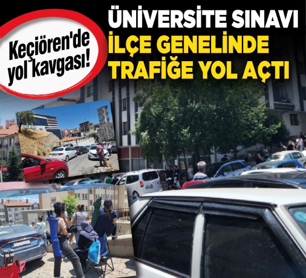 Keçiören'de yol kavgası! Üniversite sınavı ilçe genelinde trafiğe yol açtı