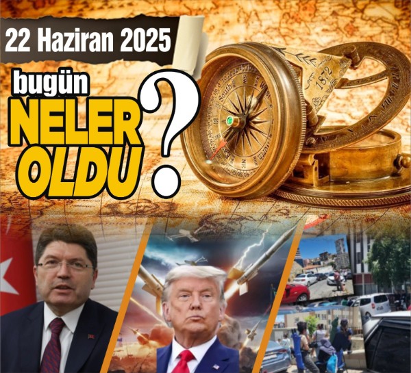 22 Haziran 2025'te Ankara'da hangi önemli gelişmeler yaşandı?