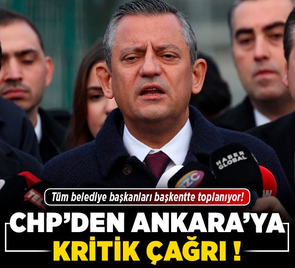 CHP'den Ankara’ya kritik çağrı! Tüm belediye başkanları başkentte toplanıyor!