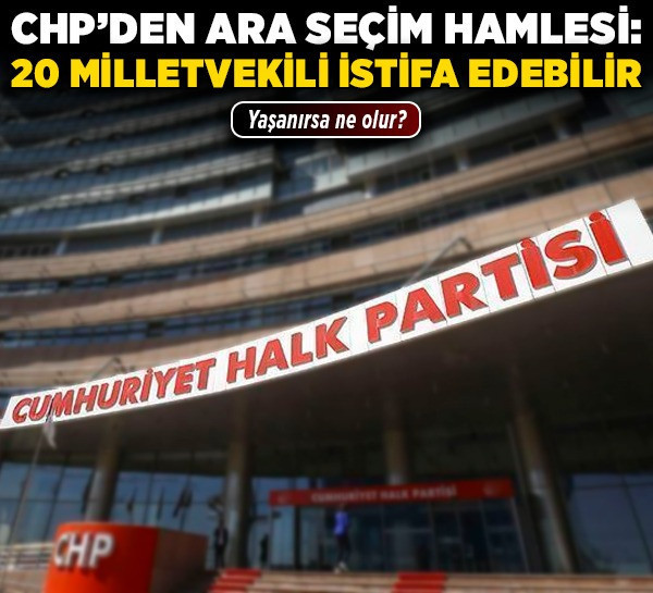 CHP’den ara seçim hamlesi: 20 milletvekili istifa edebilir
