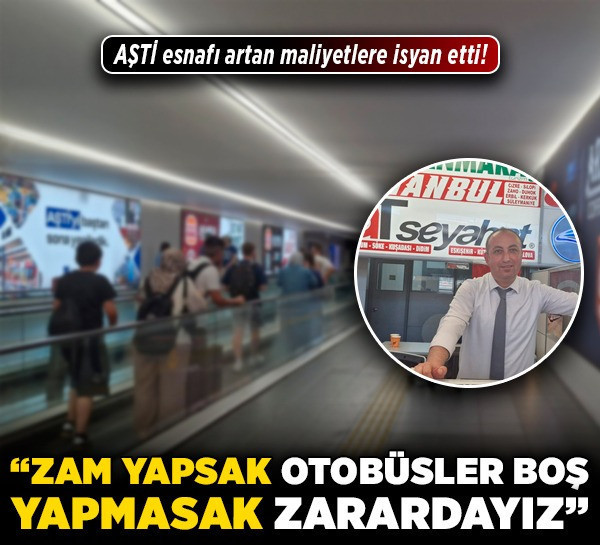 AŞTİ esnafı artan maliyetlere isyan etti! “Zam yapsak otobüsler boş, yapmasak zarardayız”