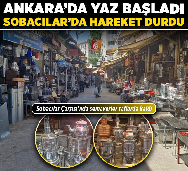 Ankara’da yaz başladı, Sobacılar’da hareket durdu! Sobacılar Çarşısı’nda semaverler raflarda kaldı