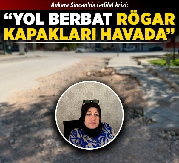 Ankara Sincan’da tadilat krizi: "Yol berbat, rögar kapakları havada!"