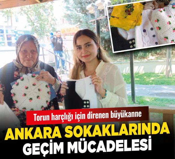 Torun harçlığı için direnen büyükanne: Ankara sokaklarında geçim mücadelesi