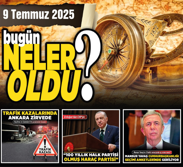 9 Temmuz'da Ankara'da ve Türkiye'de hangi önemli gelişmeler meydana geldi?