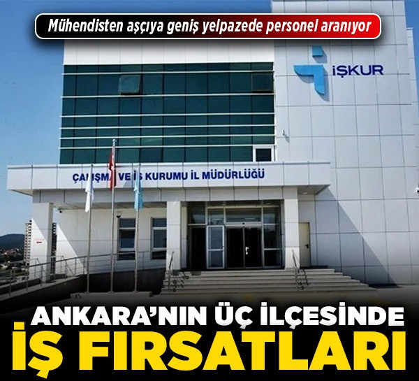 Ankara’nın üç ilçesinde iş fırsatları! Mühendisten aşçıya geniş yelpazede personel aranıyor