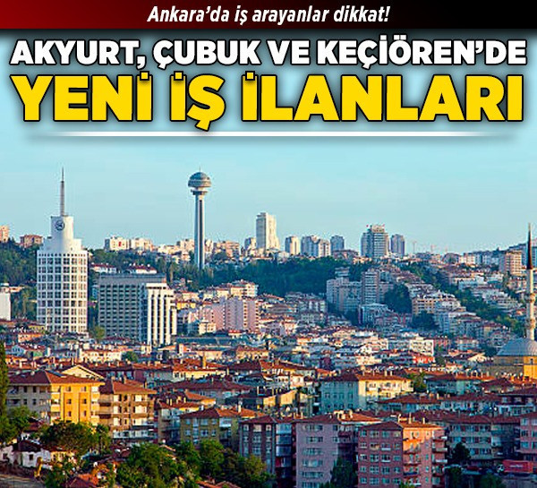 Ankara’da iş arayanlar dikkat! Akyurt, Çubuk ve Keçiören’de yeni iş ilanları