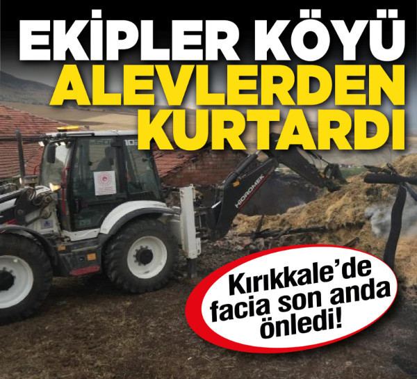 Kırıkkale’de facia son anda önledi! Ekipler köyü alevlerden kurtardı
