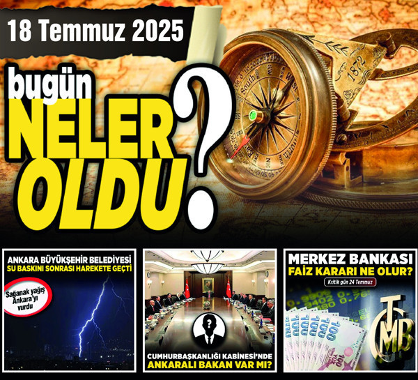 18 Temmuz'da Ankara'da hangi önemli gelişmeler yaşandı ?