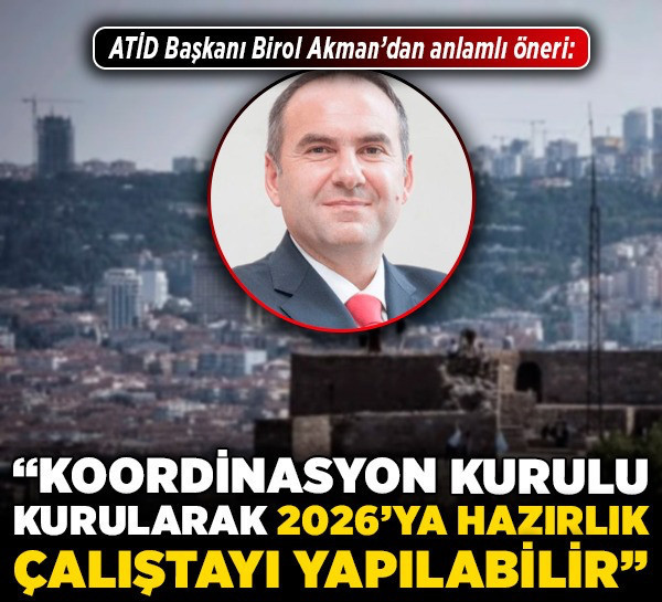ATİD Başkanı Birol Akman’dan anlamlı öneri: “Koordinasyon Kurulu kurularak 2026’ya hazırlık çalıştayı yapılabilir”