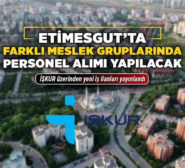 Etimesgut'ta farklı meslek gruplarında personel alımı yapılacak! İŞKUR üzerinden yeni iş ilanları yayınlandı
