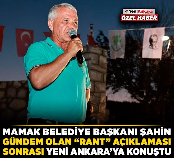 Mamak Belediye Başkanı Şahin, gündem olan 'Rant' açıklaması sonrası Yeni Ankara’ya konuştu