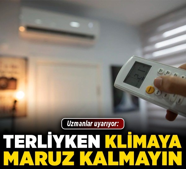 Uzmanlar uyarıyor: Terliyken klimaya maruz kalmayın!