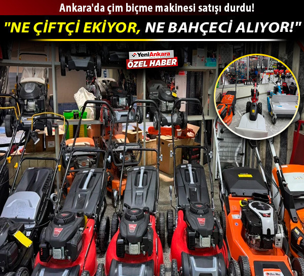 Ankara'da çim biçme makinesi satışı durdu! "Ne çiftçi ekiyor, ne bahçeci alıyor!"
