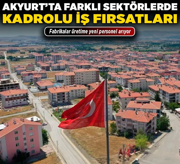 Akyurt’ta farklı sektörlerde kadrolu iş fırsatları! Fabrikalar üretime yeni personel arıyor