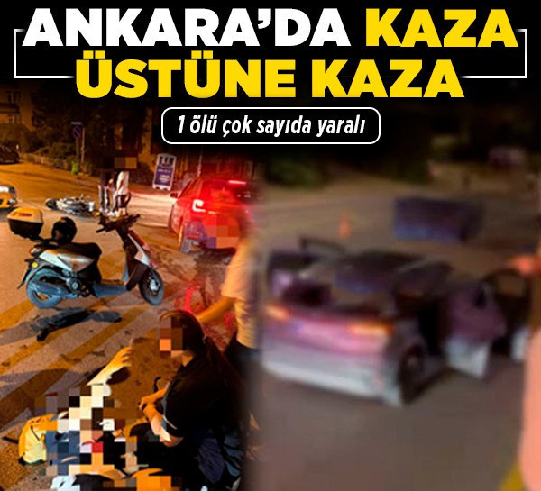 Ankara'da kaza üstüne kaza: 1 ölü çok sayıda yaralı