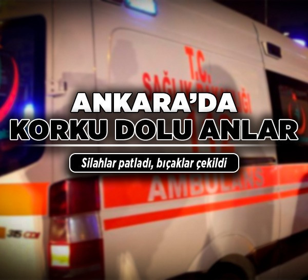 Ankara’da korku dolu anlar! Silahlar patladı, bıçaklar çekildi