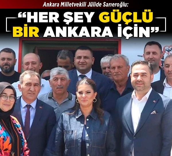 Ankara Milletvekili Jülide Sarıeroğlu: “Her şey güçlü bir Ankara için”