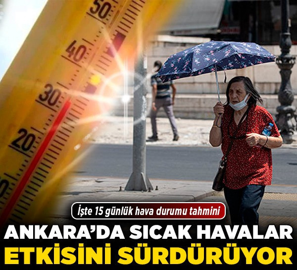 Ankara'da sıcak havalar etkisini sürdürüyor! İşte 15 günlük hava durumu tahmini
