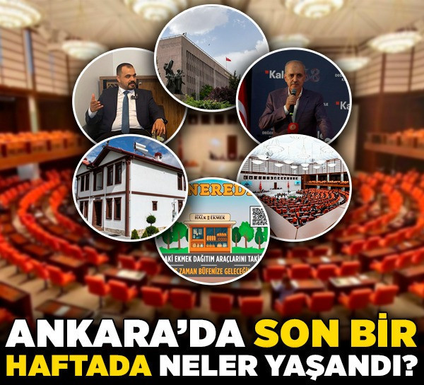 Ankara'da son bir haftada neler yaşandı? Başkentte gündem yoğun