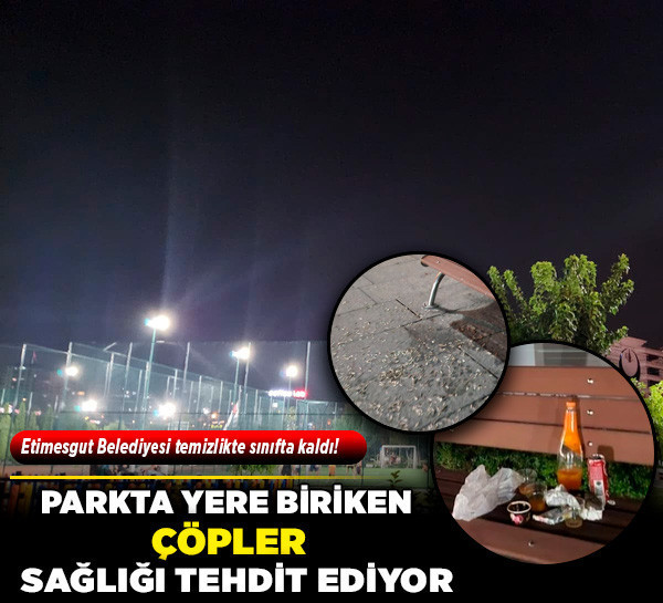 Etimesgut Belediyesi temizlikte sınıfta kaldı! Parkta yere biriken çöpler sağlığı tehdit ediyor