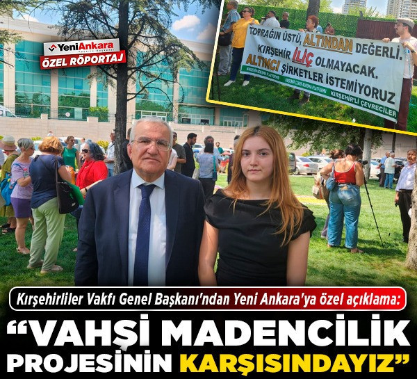 Kırşehirliler Vakfı Genel Başkanı'ndan Yeni Ankara'ya özel açıklama: "Vahşi madencilik projesinin karşısındayız!"