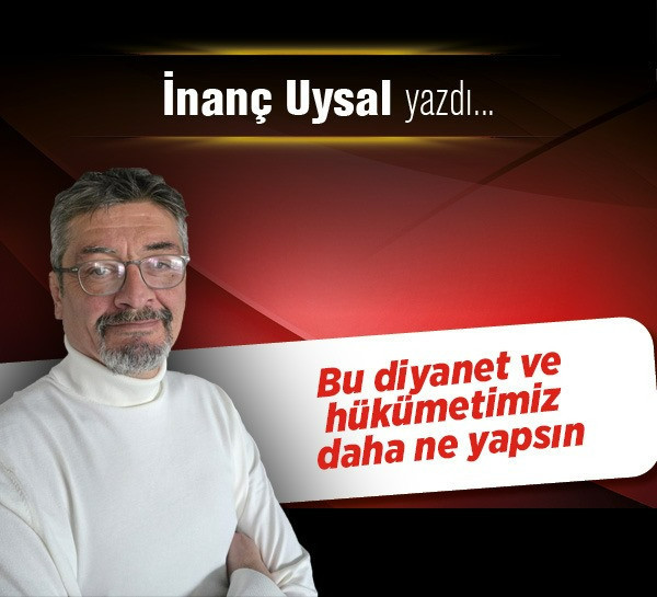 Bu Diyanet ve hükümetimiz, daha ne yapsın?