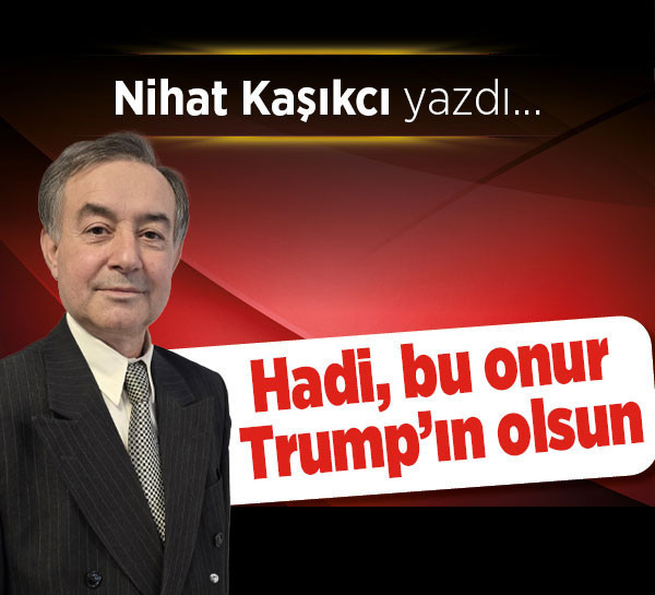 Hadi, bu onur Trump’ın olsun
