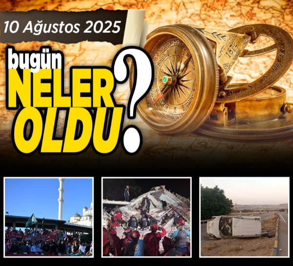 10 Ağustos'ta Ankara'da ve Türkiye'de neler oldu?
