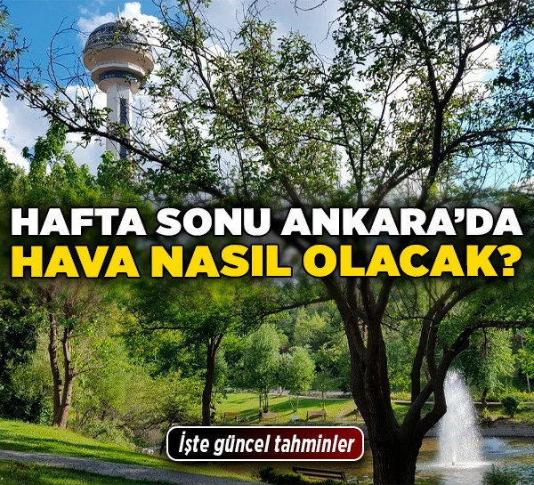 Hafta sonu Ankara'da hava nasıl olacak? İşte güncel tahminler