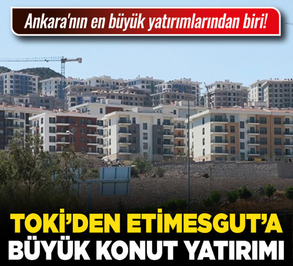 Ankara'nın en büyük yatırımlarından biri! TOKİ’den Etimesgut’a büyük konut yatırımı!