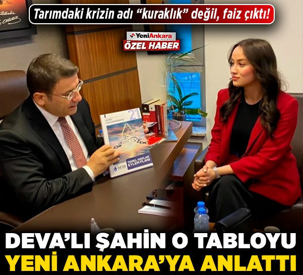 Tarımdaki krizin adı "kuraklık" değil, faiz çıktı! DEVA'lı Şahin o tabloyu Yeni Ankara'ya anlattı