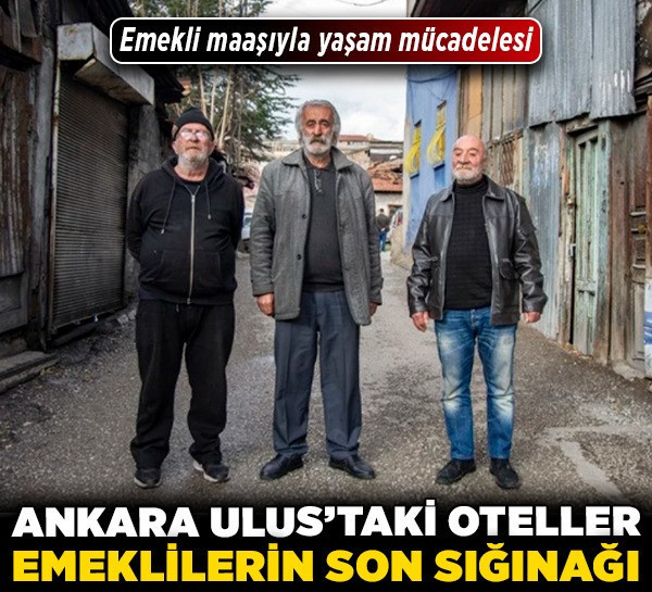 Ankara Ulus'taki oteller emeklilerin son sığınağı: Emekli maaşıyla yaşam mücadelesi