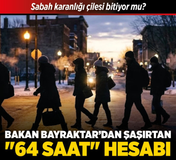 Sabah karanlığı çilesi bitiyor mu? Okula ve işe karanlıkta gidenler dikkat! Bakan Bayraktar’dan şaşırtan "64 saat" hesabı